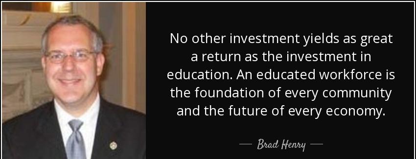 quote no other investment yields as great a return as the investment in education an educated brad henry Quotes