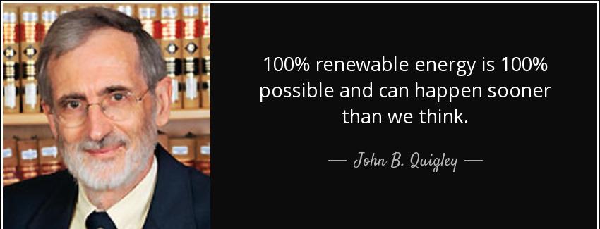 quote 100 renewable energy is 100 possible and can happen sooner than we think john b quigley Quotes