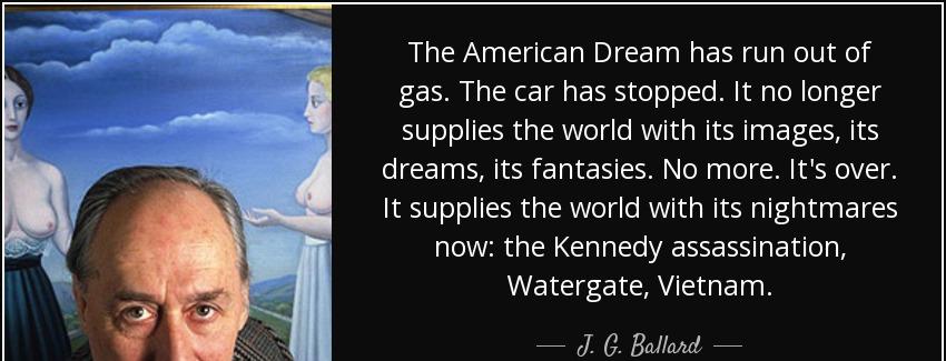 quote the american dream has run out of gas the car has stopped it no longer supplies the j g ballard Quotes