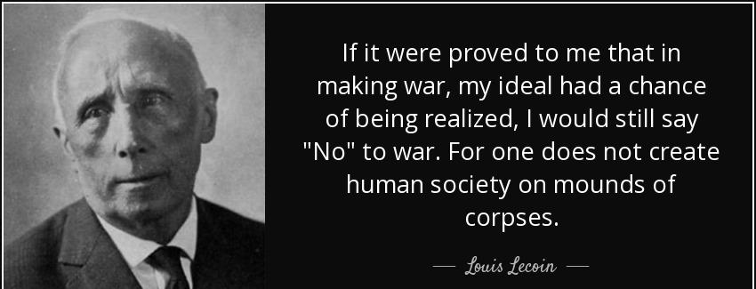quote if it were proved to me that in making war my ideal had a chance of being realized i louis lecoin Quotes