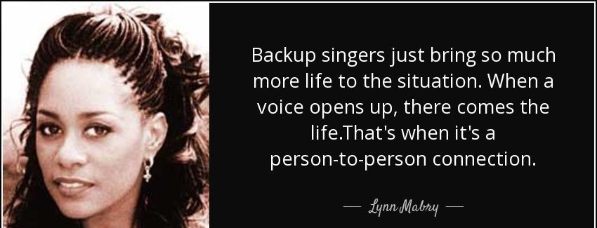 quote backup singers just bring so much more life to the situation when a voice opens up there lynn mabry Quotes
