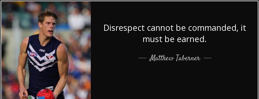 quote disrespect cannot be commanded it must be earned matthew taberner Quotes