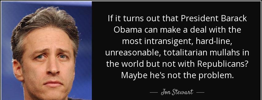 quote if it turns out that president barack obama can make a deal with the most intransigent jon stewart Quotes