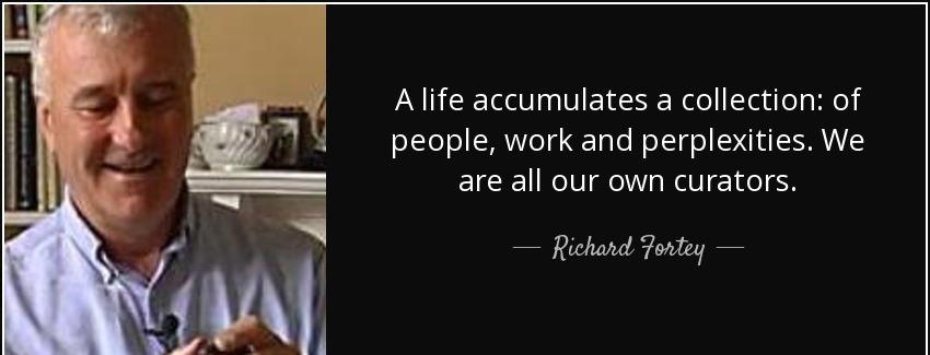 quote a life accumulates a collection of people work and perplexities we are all our own curators richard fortey Quotes