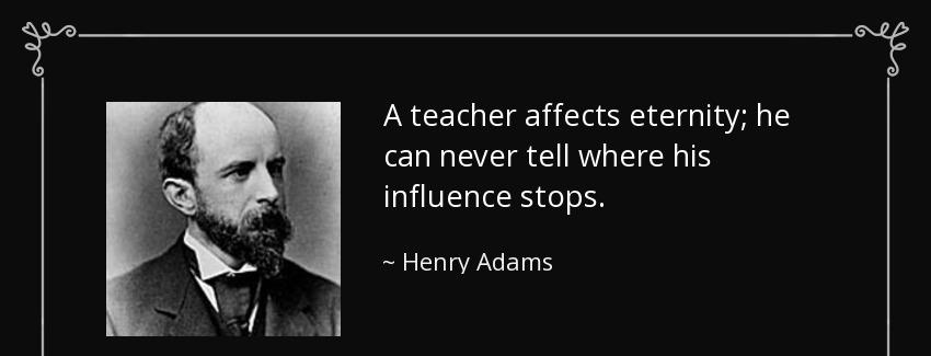 quote a teacher affects eternity he can never tell where his influence stops henry adams Quotes