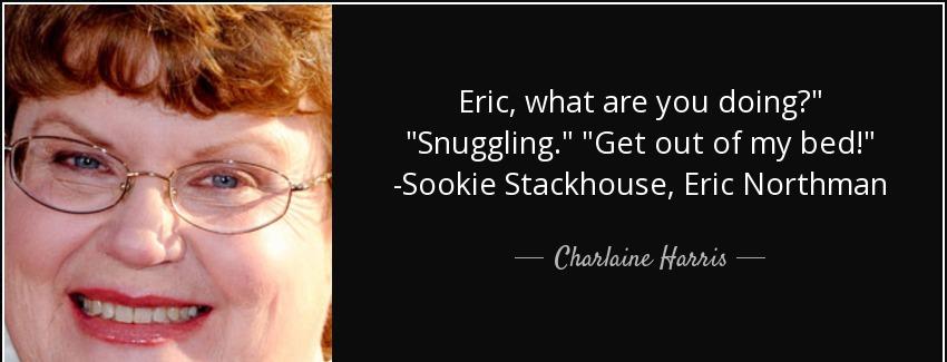 quote eric what are you doing snuggling get out of my bed sookie stackhouse eric northman charlaine harris Quotes