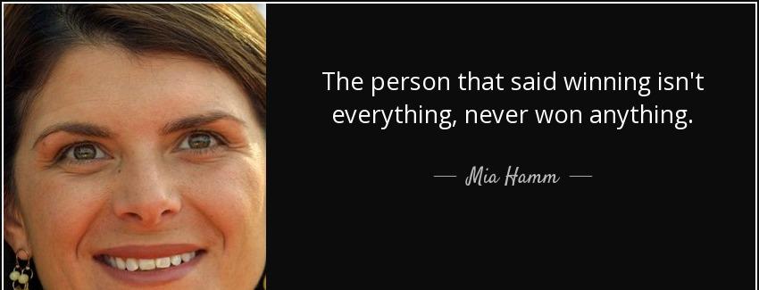 quote the person that said winning isn t everything never won anything mia hamm Quotes