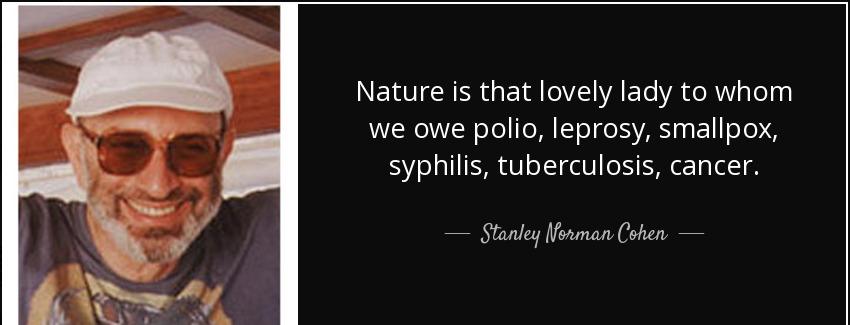 quote nature is that lovely lady to whom we owe polio leprosy smallpox syphilis tuberculosis stanley norman cohen Quotes
