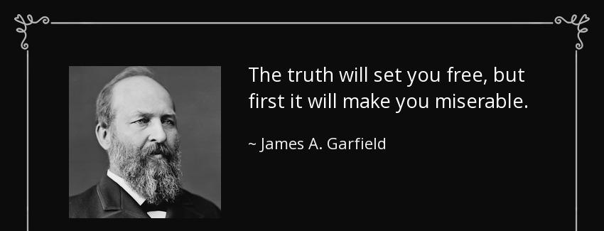 quote the truth will set you free but first it will make you miserable james a garfield Quotes