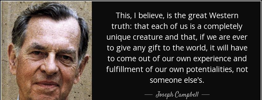 quote this i believe is the great western truth that each of us is a completely unique creature joseph campbell Quotes