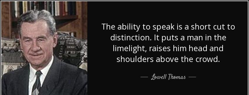 quote the ability to speak is a short cut to distinction it puts a man in the limelight raises lowell thomas Quotes