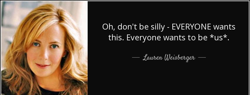 quote oh don t be silly everyone wants this everyone wants to be us lauren weisberger Quotes