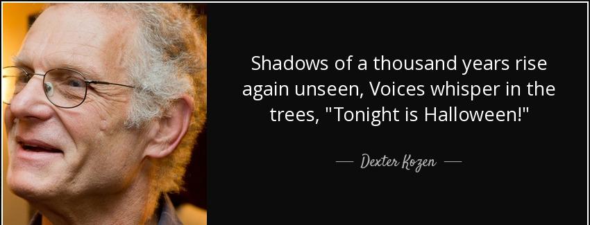 quote shadows of a thousand years rise again unseen voices whisper in the trees tonight is dexter kozen Quotes