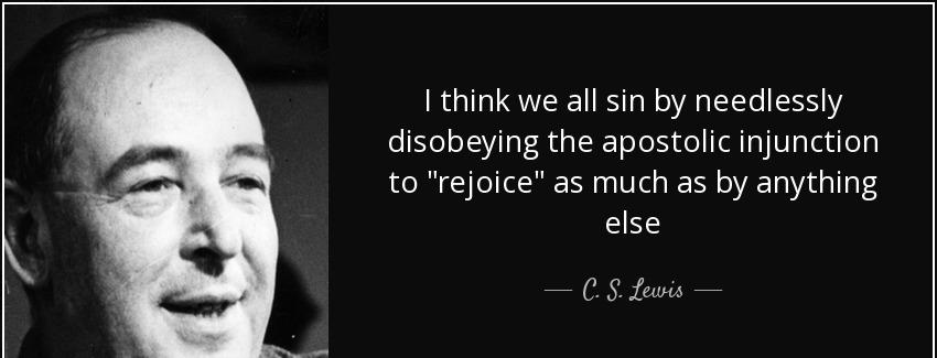 quote i think we all sin by needlessly disobeying the apostolic injunction to rejoice as much c s lewis Quotes