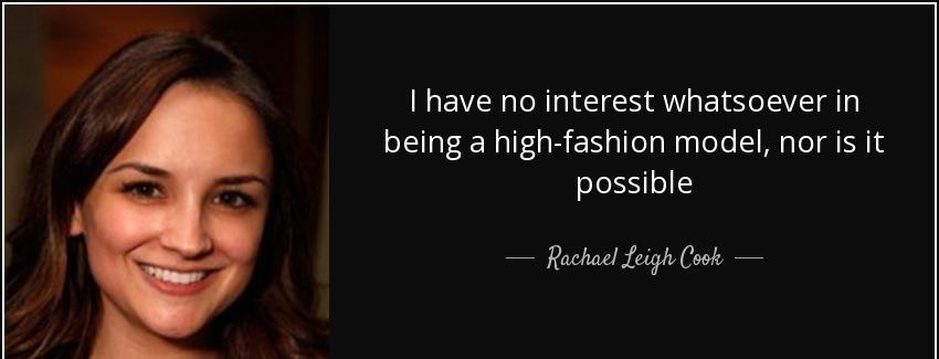 quote i have no interest whatsoever in being a high fashion model nor is it possible rachael leigh cook Quotes