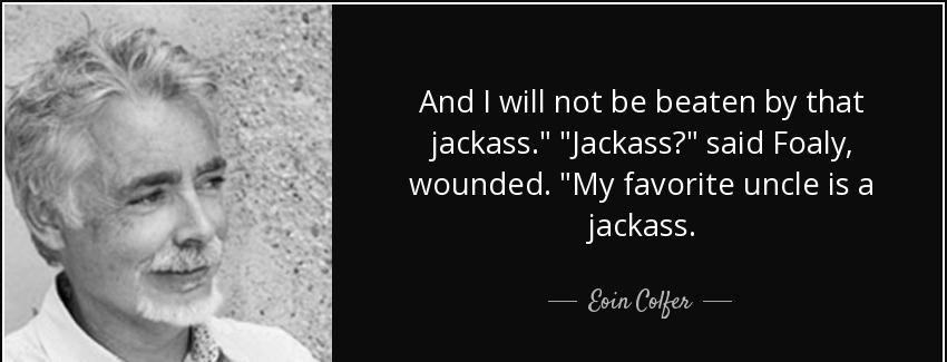 quote and i will not be beaten by that jackass jackass said foaly wounded my favorite uncle eoin colfer Quotes