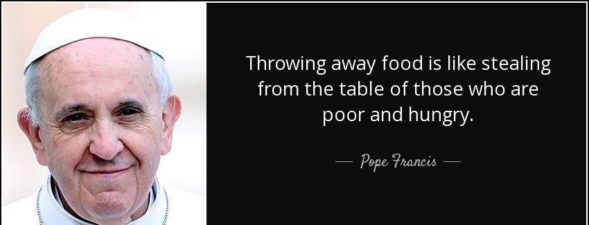 quote throwing away food is like stealing from the table of those who are poor and hungry pope francis Quotes