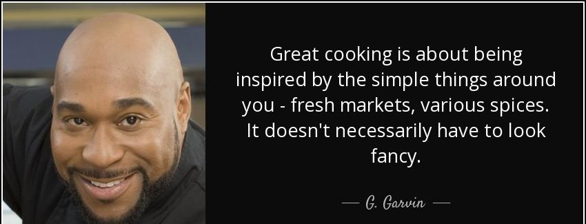 quote great cooking is about being inspired by the simple things around you fresh markets g garvin Quotes