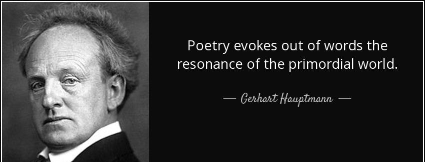 quote poetry evokes out of words the resonance of the primordial world gerhart hauptmann Quotes