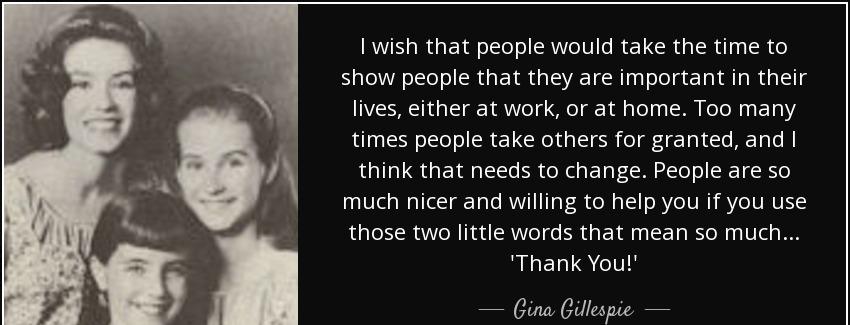 quote i wish that people would take the time to show people that they are important in their gina gillespie Quotes