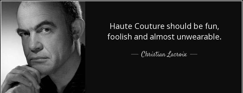 quote haute couture should be fun foolish and almost unwearable christian lacroix Quotes