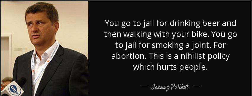 quote you go to jail for drinking beer and then walking with your bike you go to jail for janusz palikot Quotes