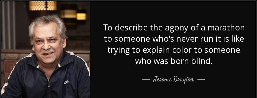 quote to describe the agony of a marathon to someone who s never run it is like trying to jerome drayton Quotes