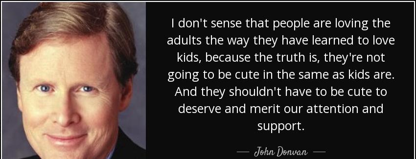 quote i don t sense that people are loving the adults the way they have learned to love kids john donvan Quotes