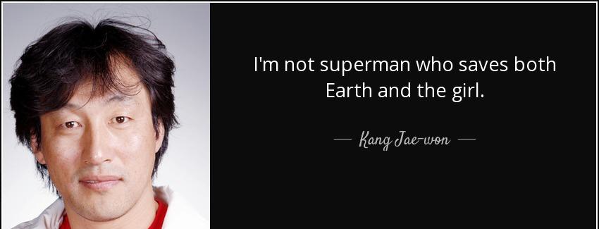 quote i m not superman who saves both earth and the girl kang jae won Quotes