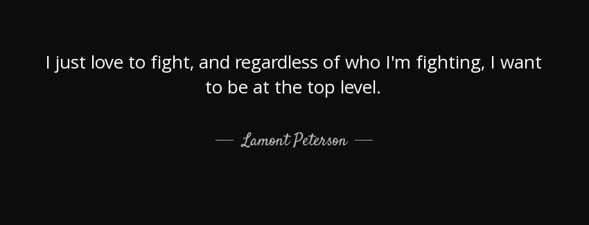 quote i just love to fight and regardless of who i m fighting i want to be at the top level lamont peterson Quotes