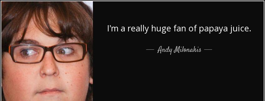 quote i m a really huge fan of papaya juice andy milonakis Quotes