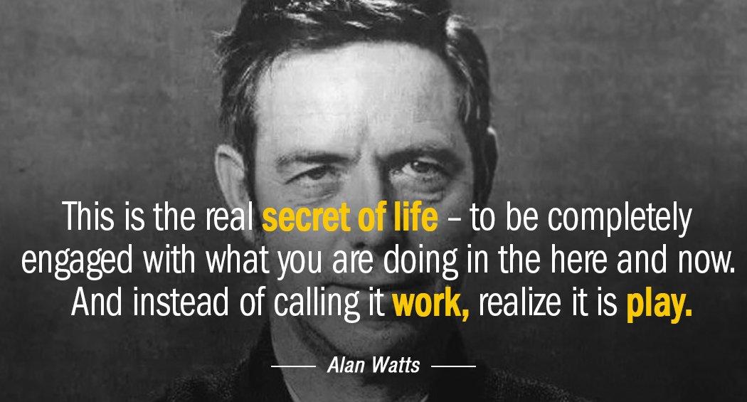 Quotation Alan Watts This is the real secret of life to be completely Quotes