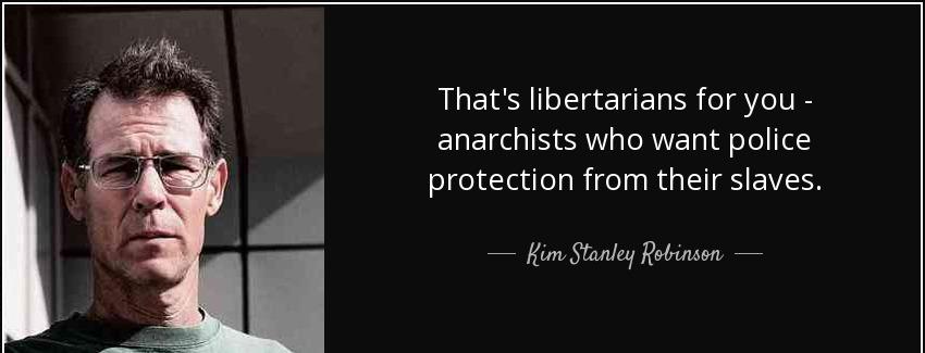 quote that s libertarians for you anarchists who want police protection from their slaves kim stanley robinson Quotes