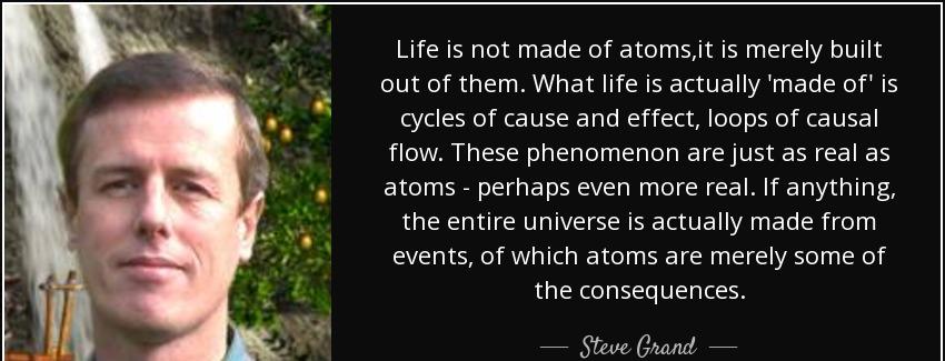 quote life is not made of atoms it is merely built out of them what life is actually made steve grand Quotes