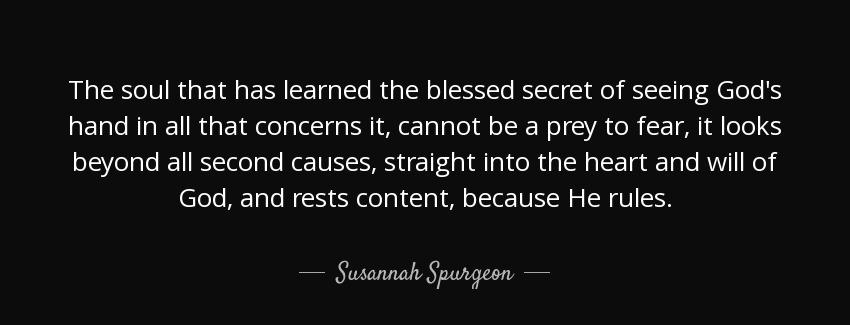 quote the soul that has learned the blessed secret of seeing god s hand in all that concerns susannah spurgeon Quotes