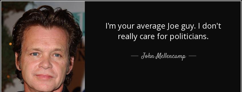 quote i m your average joe guy i don t really care for politicians john mellencamp Quotes