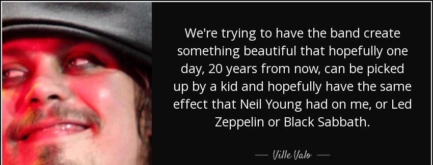 quote we re trying to have the band create something beautiful that hopefully one day 20 years ville valo Quotes