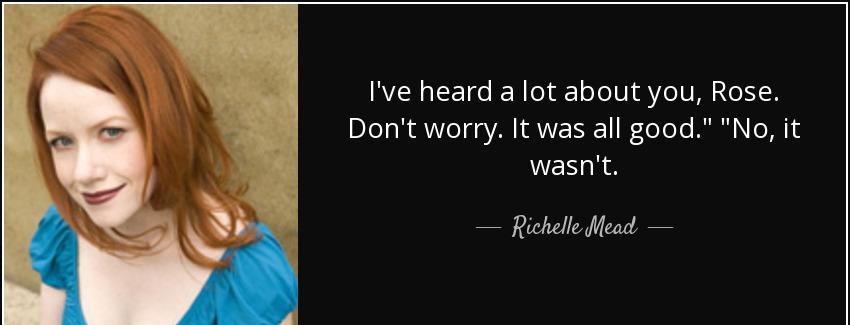 quote i ve heard a lot about you rose don t worry it was all good no it wasn t richelle mead Quotes