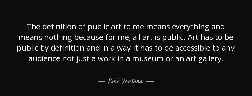 quote the definition of public art to me means everything and means nothing because for me emi fontana Quotes