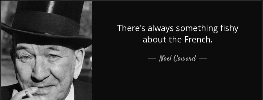 quote there s always something fishy about the french noel coward Quotes