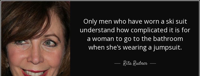 quote only men who have worn a ski suit understand how complicated it is for a woman to go rita rudner Quotes