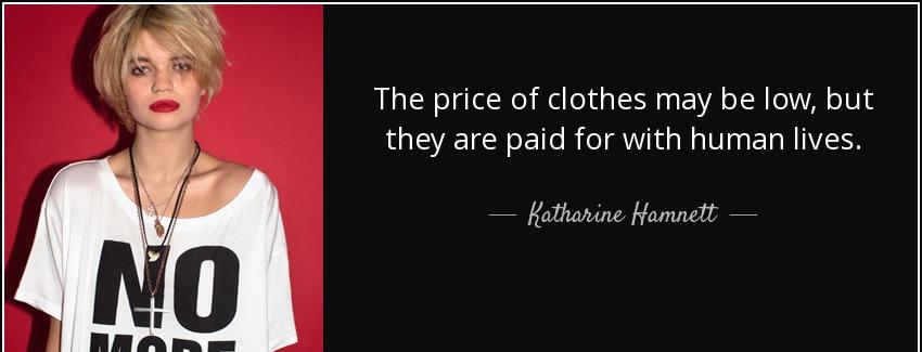quote the price of clothes may be low but they are paid for with human lives katharine hamnett Quotes