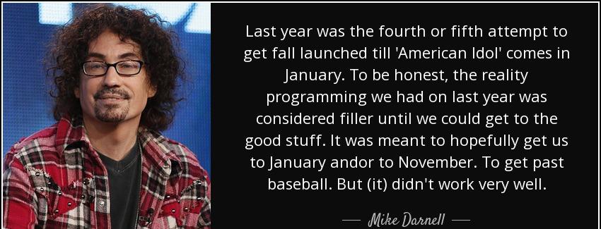 quote last year was the fourth or fifth attempt to get fall launched till american idol comes mike darnell Quotes