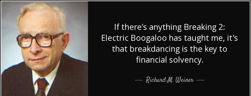 quote if there s anything breaking 2 electric boogaloo has taught me it s that breakdancing richard m weiner Quotes