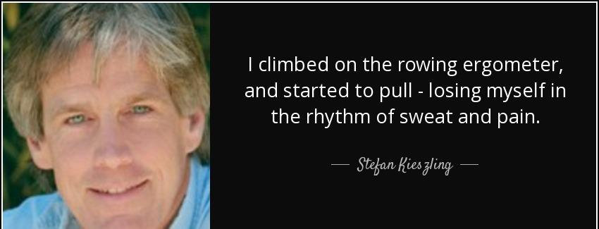 quote i climbed on the rowing ergometer and started to pull losing myself in the rhythm of stefan kieszling Quotes