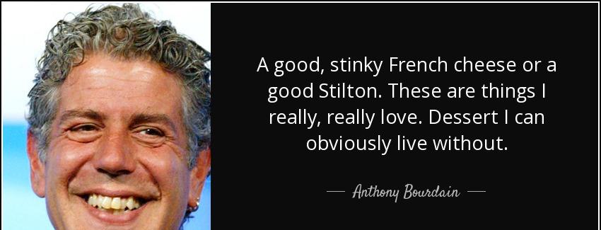 quote a good stinky french cheese or a good stilton these are things i really really love anthony bourdain Quotes