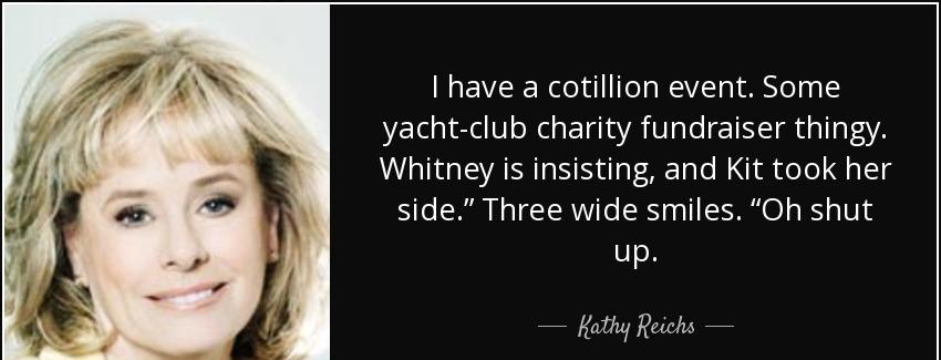 quote i have a cotillion event some yacht club charity fundraiser thingy whitney is insisting kathy reichs Quotes