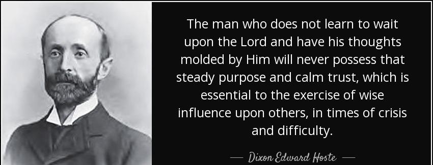 quote the man who does not learn to wait upon the lord and have his thoughts molded by him dixon edward hoste Quotes