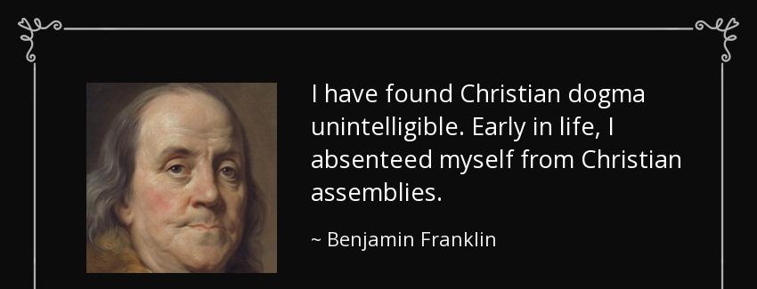 quote i have found christian dogma unintelligible early in life i absenteed myself from christian benjamin franklin Quotes