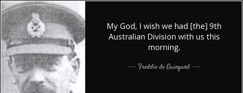 quote my god i wish we had the 9th australian division with us this morning freddie de guingand Quotes